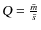 $\textsl{Q}=\frac{\bar{m}}{\bar{s}}$