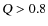 $\textsl{Q}>0.8$