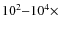 $10^2{-}10^4\times$