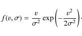 \begin{displaymath}
f(v,\sigma)=\frac{v}{\sigma^2}\exp\left(-\frac{v^2}{2\sigma^2}\right)\cdot
\end{displaymath}