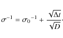 \begin{displaymath}
\sigma^{-1}={\sigma_0}^{-1}+\frac{\sqrt{\Delta t}}{\sqrt{D}}\cdot
\end{displaymath}