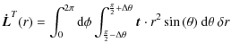 $\displaystyle {\vec{\dot{L}}}^T(r)= \int_0^{2\pi}{\rm d}\phi \int_{\frac{\pi}{2...
...}{2}+\Delta \theta}
\vec{t} \cdot r^2 \sin{(\theta)} ~ {\rm d}\theta ~ \delta r$