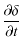 $\displaystyle \frac{\partial\delta}{\partial t}$