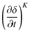 $\displaystyle \left(\frac{\partial\delta}{\partial t}\right)^K$