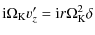 $\displaystyle {\rm i}\Omega_{\rm K} v_z'={\rm i}r\Omega^2_{\rm K}\delta$