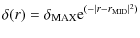 $\displaystyle \delta(r)=\delta_{\rm MAX}{\rm e}^{(-\vert r-r_{\rm MID}\vert^2)}$