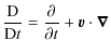 $\displaystyle \frac{{\rm D}}{{\rm D}t}=\frac{\partial}{\partial t}+\vec{v}\cdot{\vec\nabla}$