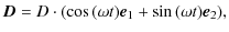 $\displaystyle \vec{D}=D\cdot(\cos{(\omega t)}\vec{e}_1+\sin{(\omega t)}\vec{e}_2),$