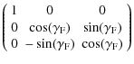 $\displaystyle \left(\begin{array}{ccc}1&0&0\\  0&\cos(\gamma_{\rm F})&\sin(\gamma_{\rm F})
\\  0&-\sin(\gamma_{\rm F})&\cos(\gamma_{\rm F})\end{array}\right)$