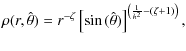 $\displaystyle \rho(r,\hat{\theta})=r^{-\zeta}\left[
\sin{(\hat{\theta})}\right]^{\left(\frac{1}{h^2}-(\zeta+1)\right)},$