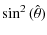 $\displaystyle \sin^2{(\hat{\theta})}$