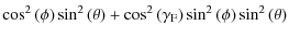 $\displaystyle \cos^2{(\phi)} \sin^2{(\theta)}
+ \cos^2{(\gamma_{\rm F})} \sin^2{(\phi)} \sin^2{(\theta)}$