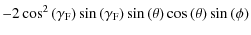 $\displaystyle -
2 \cos^2{(\gamma_{\rm F})} \sin{(\gamma_{\rm F})} \sin{(\theta)}
\cos{(\theta)} \sin{(\phi)}$
