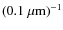 $(0.1~\mu{\rm m})^{-1}$