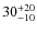 ${\rm 30_{-10}^{+20}}$