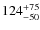 ${\rm 124_{-50}^{+75}}$