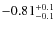 $\rm -0.81_{-0.1}^{+0.1}$