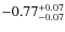 $\rm -0.77_{-0.07}^{+0.07}$