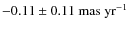 $-0.11\pm0.11~{\rm mas~yr^{-1}}$