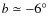 $b \simeq - 6\hbox{$^\circ$ }$