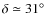 $\delta\simeq31\hbox{$^\circ$ }$