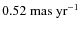 $0.52~{\rm mas~yr^{-1}}$