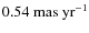 $0.54~{\rm mas~yr^{-1}}$