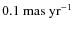 $0.1~{\rm mas~yr^{-1}}$