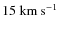 $15~{\rm km~s^{-1}}$