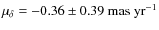 $\mu_\delta=-0.36\pm0.39~{\rm mas~yr^{-1}}$