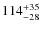 $114_{\rm -28}^{+35}$