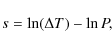 \begin{displaymath}s = \ln(\Delta T) -\ln P,
\end{displaymath}