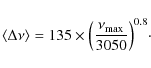 \begin{displaymath}\langle \Delta \nu \rangle=135 \times \Big( \frac{\nu_{\max}}{3050} \Big)^{0.8}\cdot
\end{displaymath}