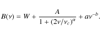 \begin{displaymath}
B(\nu)=W+\frac{A}{1+\left(2\nu/\nu_c\right)^\alpha}+a\nu^{-b}.
\end{displaymath}