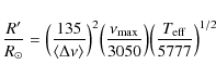 \begin{displaymath}\frac{R'}{R_\odot}=\Big( \frac{135}{\langle \Delta \nu \rangl...
...max}}{3050} \Big) \Big(\frac{T_{\rm eff}}{5777} \Big)^{1/2}\\
\end{displaymath}