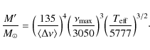 \begin{displaymath}\frac{M'}{M_\odot}=\Big(\frac{135}{\langle \Delta \nu \rangle...
...{3050} \Big)^3 \Big(\frac{T_{\rm eff}}{5777} \Big)^{3/2}\cdot
\end{displaymath}