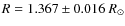 $R = 1.367 \pm 0.016~R_\odot$