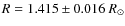 $R = 1.415 \pm 0.016~R_\odot$