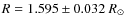 $R = 1.595 \pm 0.032~R_\odot$