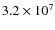 $3.2 \times 10^7$