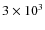 $3 \times 10^3$