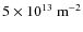 $5\times10^{13}~{\rm m}^{-2}$