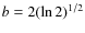 ${\it b} = 2( \ln2)^{1/2}$