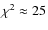 $\chi ^2\approx 25$