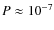 $P\approx 10^{-7}$