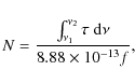\begin{displaymath}N=\frac{\int_{\nu_1}^{\nu_2} \tau~ {\rm d}\nu}{8.88\times 10^{-13}f},
\end{displaymath}