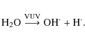 \begin{displaymath}{\rm H_2O} \stackrel{\rm VUV}{\longrightarrow} {\rm OH^\cdot + H^\cdot}.
\end{displaymath}