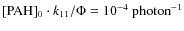 $[{\rm PAH}]_0\cdot k_{11}/\Phi=10^{-4}~{\rm photon}^{-1}$