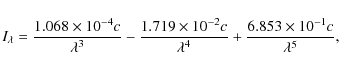 \begin{displaymath}I_\lambda=\frac{1.068\times 10^{-4}c}{\lambda^3}-\frac{1.719\...
...s 10^{-2}c}{\lambda^4}+\frac{6.853\times 10^{-1}c}{\lambda^5},
\end{displaymath}