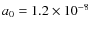$a_0 = 1.2\times 10^{-8}$